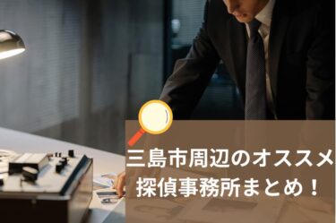 三島市周辺のオススメ探偵事務所まとめ！人探しや浮気調査ならココ！