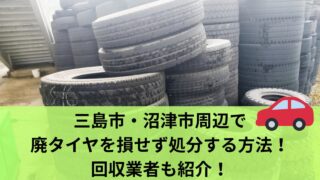 三島市・沼津市周辺で廃タイヤを損せず処分する方法！回収業者も紹介！