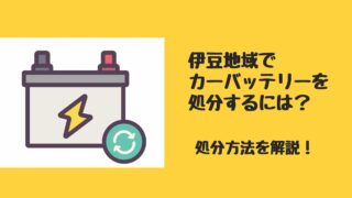 伊豆地域でカーバッテリーを処分するには？処分方法を解説！