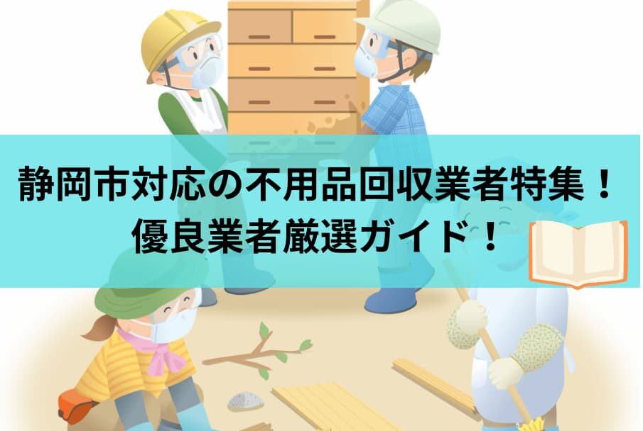 静岡市対応の不用品回収業者10選！優良業者厳選ガイド！