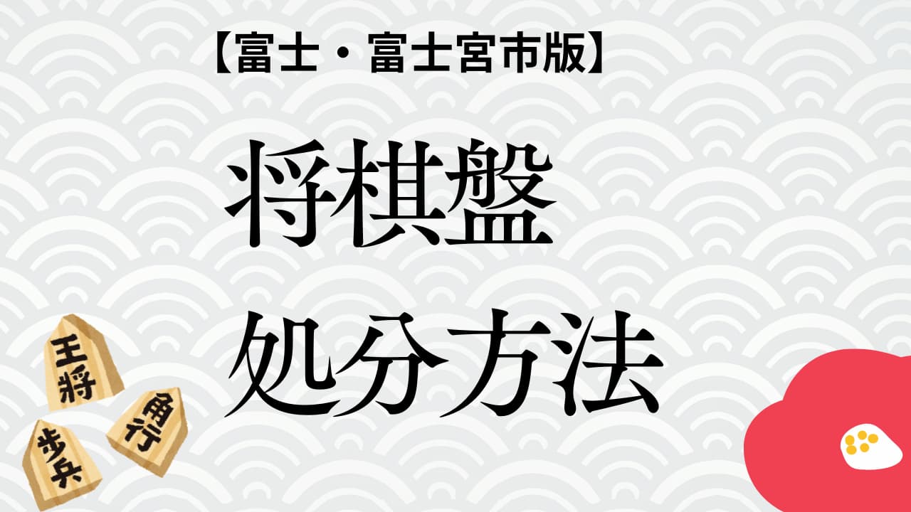 富士・富士宮市の将棋盤の処分方法！回収業者も紹介