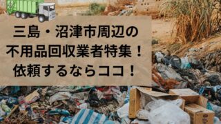 三島市・沼津市周辺の不用品回収業者12選!無料の回収業者も!【2026年版】