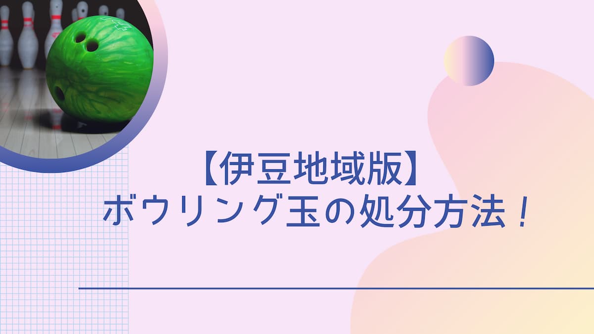伊豆地域のボウリング玉の処分方法！回収業者も紹介